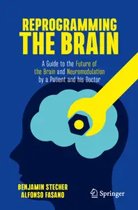 Reprogramming the Brain: A Guide to the Future of the Brain and Neuromodulation by a Patient and his Doctor