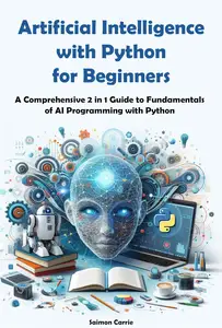 Artificial Intelligence with Python for Beginners: A Comprehensive 2 in 1 Guide to Fundamentals