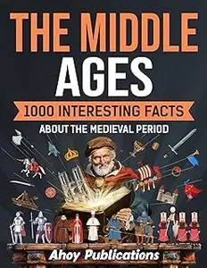 The Middle Ages: 1000 Interesting Facts About the Medieval Period