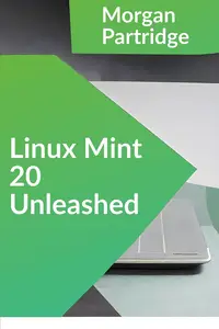 Linux Mint 20 Unleashed: Master Installation, Configuration, Programming, and Gaming with Expert Guidance