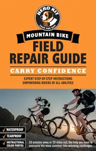 Mountain Bike Field Repair Guide : Expert Step-by-Step Instructions Empowering Riders of All Abilities