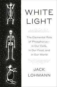 White Light: The Elemental Role of Phosphorus-in Our Cells, in Our Food, and in Our World
