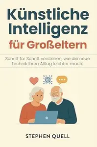 Künstliche Intelligenz für Großeltern: Schritt für Schritt verstehen, wie die neue Technik Ihren Alltag leichter macht