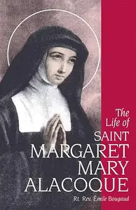 The Life of St. Margaret Mary Alacoque 1647-1690