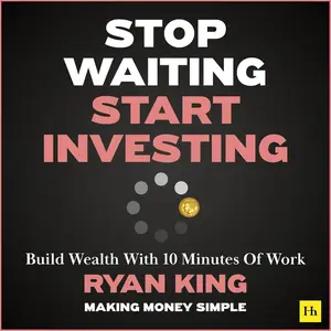 Stop Waiting, Start Investing: Build Wealth with 10 Minutes of Work [Audiobook]