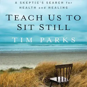 Teach Us to Sit Still: A Skeptic's Search for Health and Healing [Audiobook]