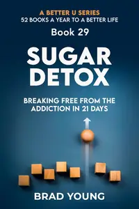 Sugar Detox: Breaking Free from the Addiction in 21 Days