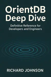 OrientDB Deep Dive: Definitive Reference for Developers and Engineers