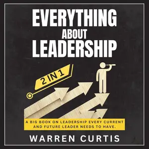 Everything About Leadership (2 in 1): A Big Book on Leadership Every Current and Future Leader Needs to Have