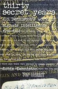 Thirty Secret Years: A.G. Denniston's work in signals intelligence 1914-1944