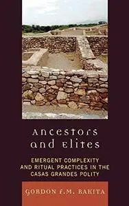 Ancestors and Elites: Emergent Complexity and Ritual Practices in the Casas Grandes Polity (Archaeology of Religion)