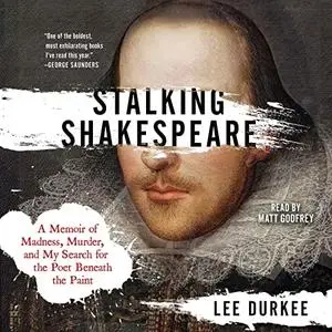 Stalking Shakespeare: A Memoir of Madness, Murder, and My Search for the Poet Beneath the Paint [Audiobook]