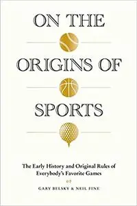 On the Origins of Sports: The Early History and Original Rules of Everybody’s Favorite Games