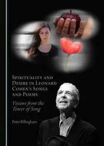 Spirituality and Desire in Leonard Cohen’s Songs and Poems : Visions from the Tower of Song