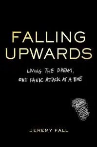 Falling Upwards: Living the Dream, One Panic Attack at a Time