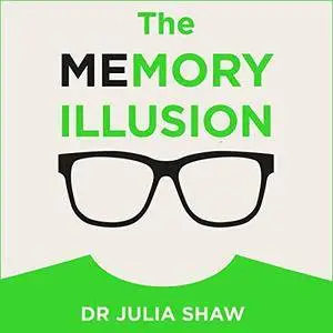 The Memory Illusion: Why You May Not Be Who You Think You Are [Audiobook]