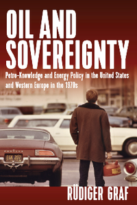 Oil and Sovereignty : Petro-Knowledge and Energy Policy in the United States and Western Europe in the 1970s