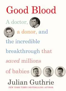 Good Blood: A Doctor, a Donor, and the Incredible Breakthrough that Saved Millions of Babies