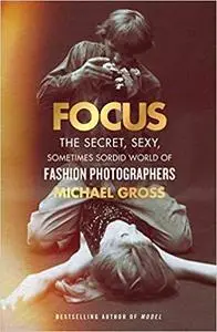 Focus: The Secret, Sexy, Sometimes Sordid World of Fashion Photographers [Repost]