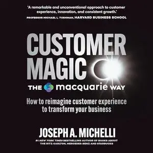 Customer Magic: The Macquarie Way: How to Reimagine Customer Experience to Transform Your Business [Audiobook]