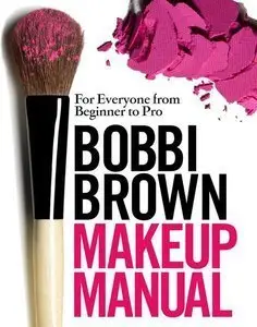 Bobbi Brown Makeup Manual: For Everyone from Beginner to Pro (repost)