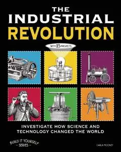 The Industrial Revolution: Investigate How Science and Technology Changed the World with 25 Projects (repost)
