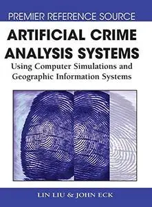 Artificial Crime Analysis Systems: Using Computer Simulations and Geographic Information Systems