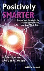 Positively Smarter: Science and Strategies for Increasing Happiness, Achievement, and Well-Being