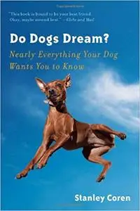 Do Dogs Dream?: Nearly Everything Your Dog Wants You to Know (repost)