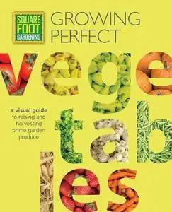 Square Foot Gardening: Growing Perfect Vegetables: A Visual Guide to Raising and Harvesting Prime Garden Produce