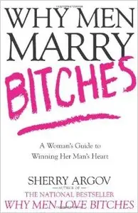 Why Men Marry Bitches: A Woman's Guide to Winning Her Man's Heart