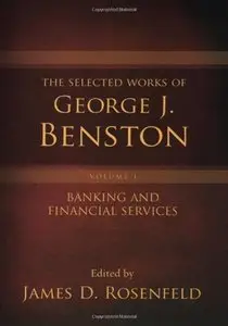 The Selected Works of George J. Benston, Volume 1: Banking and Financial Services (Repost)
