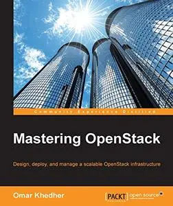 Mastering OpenStack: Design, deploy, and manage a scalable OpenStack infrastructure (Repost)