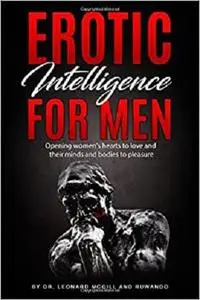 Erotic Intelligence For Men: Opening Women's Hearts To Love And Their Minds and Bodies To Pleasure