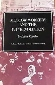 Moscow Workers and the 1917 Revolution: Studies of the Russian Institute, Columbia University