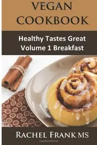 Healthy Tastes Great Vegan Cookbook, Vol. 1: Breakfast