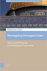 Remapping Emergent Islam: Texts, Social Settings, and Ideological Trajectories
