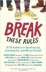 Break These Rules: 35 YA Authors on Speaking Up, Standing Out, and Being Yourself