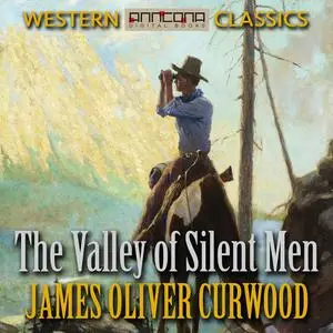 «The Valley of Silent Men» by James Oliver Curwood