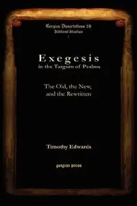 Exegesis in the Targum of Psalms: The Old, the New, and the Rewritten (Gorgias Dessertations: Biblical Studies)