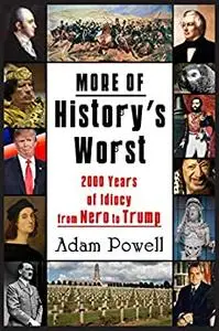 More of History’s Worst: 2000 Years of Idiocy from Nero to Trump