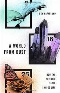 A World From Dust: How the Periodic Table Shaped Life (repost)