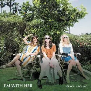 I’m With Her - See You Around (2018)