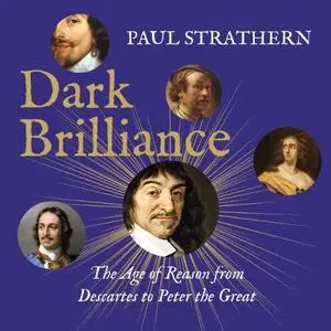 Dark Brilliance: The Age of Reason from Descartes to Peter the Great [Audiobook]