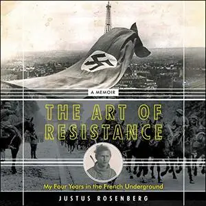 The Art of Resistance: My Four Years in the French Underground: A Memoir [Audiobook]