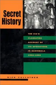 Secret History: The CIA's Classified Account of Its Operations in Guatemala, 1952-1954