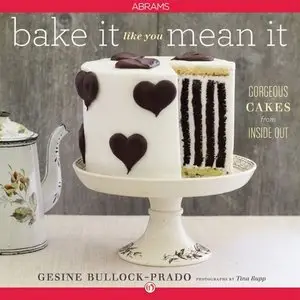 Bake It Like You Mean It: Gorgeous Cakes from Inside Out