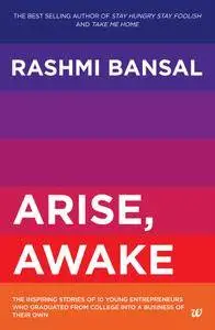 Arise, Awake: The Inspiring Stories of Young Entrepreneurs Who Graduated from College Into a Business of Their Own
