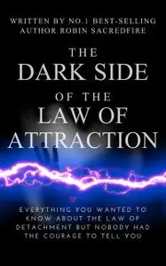 «The Dark Side of the Law of Attraction: Everything You Wanted to Know about the Law of Detachment but Nobody Had the Co
