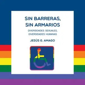 «Sin barreras, sin armarios. Diversidades sexuales. Diversidades humanas» by Jesús G. Amago